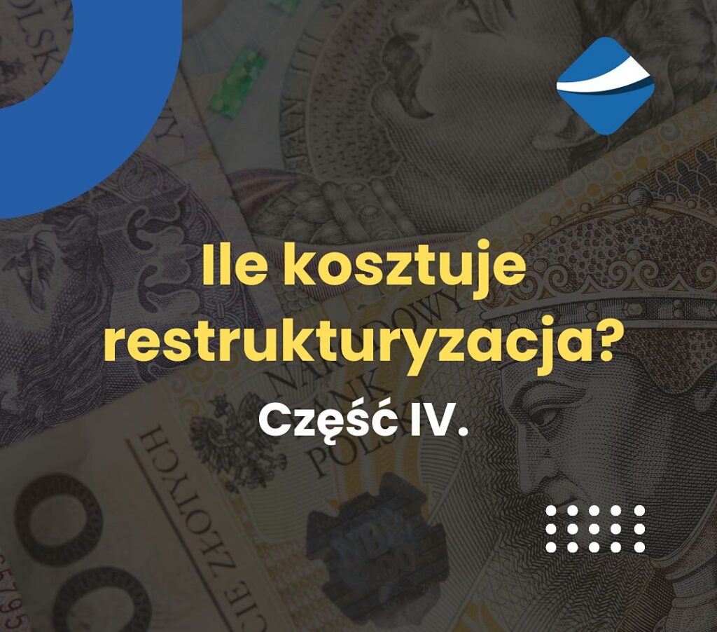 Ile kosztuje restrukturyzacja? Część IV.